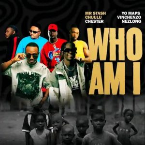 Mr Stash Feat Chuulu x Chester x Yo Maps x Vinchenzo x Nez Long – Who Am I || Download MP3 Mr Stash Feat Chuulu x Chester x Yo Maps x Vinchenzo x Nez Long – Who Am I || Download MP3